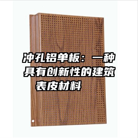 沖孔鋁單板：一種具有創新性的建筑表皮材料   