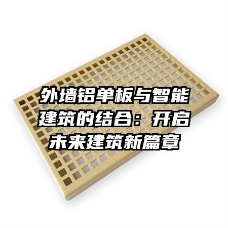 外墻鋁單板與智能建筑的結合：開啟未來建筑新篇章