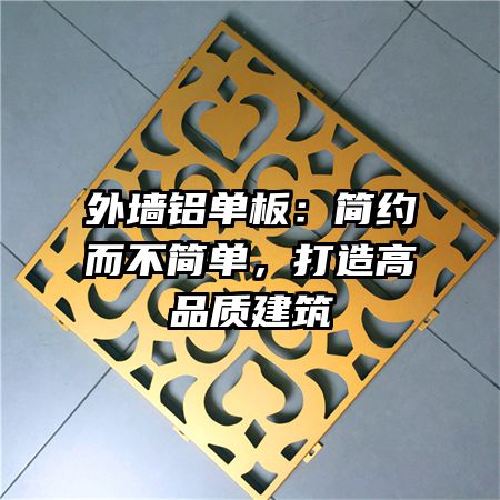 外墻鋁單板：簡約而不簡單，打造高品質建筑