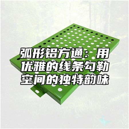 弧形鋁方通：用優(yōu)雅的線條勾勒空間的獨特韻味